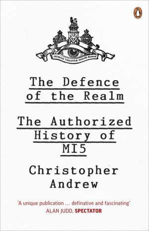 The Defence of the Realm - The Authorized History of MI5