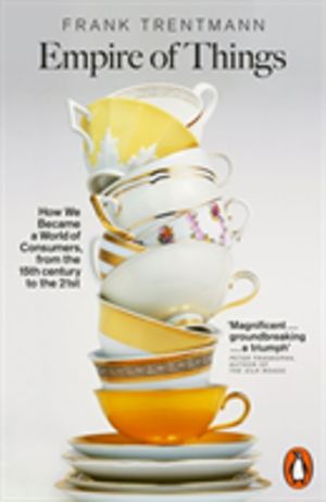 Empire of Things - How We Became a World of Consumers, from the Fifteenth C