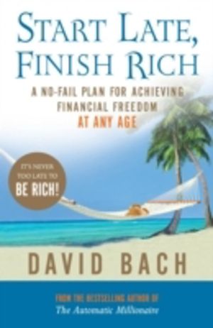 Start Late, Finish Rich - A No-fail Plan for Achieving Financial Freedom at