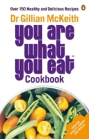 You Are What You Eat Cookbook - Over 150 Healthy and Delicious Recipes from