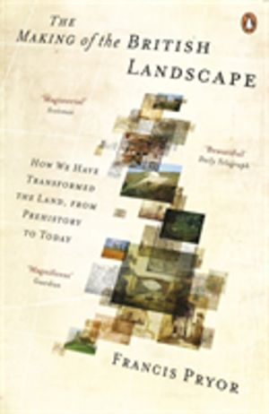 The Making of the British Landscape - How We Have Transformed the Land, fro