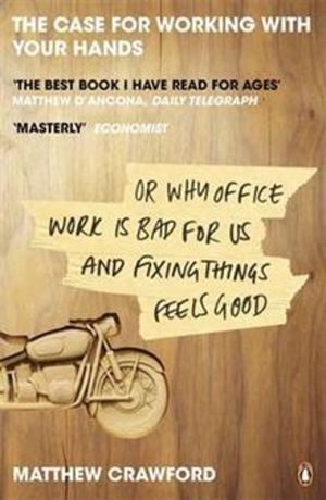 Case for Working with Your Hands - Or Why Office Work is Bad for Us and Fix