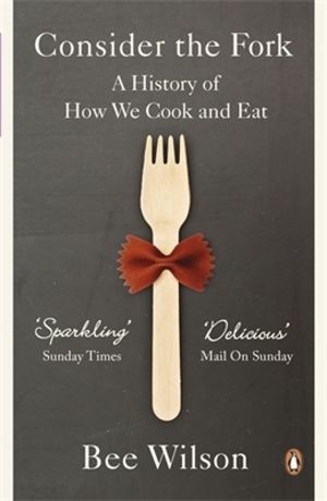 Consider the Fork - A History of How We Cook and Eat