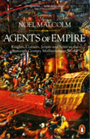 Agents of Empire - Knights, Corsairs, Jesuits and Spies in the Sixteenth-Ce