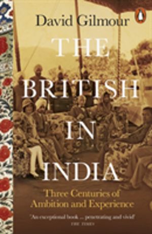 British in India - Three Centuries of Ambition and Experience