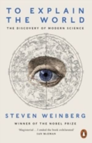 To Explain the World - The Discovery of Modern Science