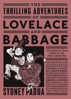 Thrilling Adventures of Lovelace and Babbage - The (Mostly) True Story of t