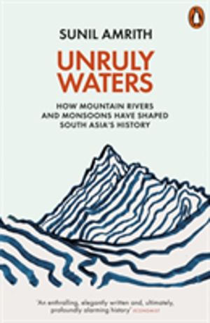 Unruly Waters - How Mountain Rivers and Monsoons Have Shaped South Asia's H