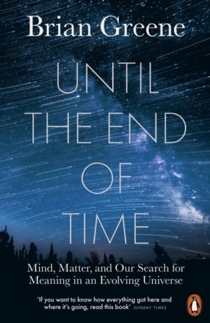 Until the End of Time - Mind, Matter, and Our Search for Meaning in an Evol