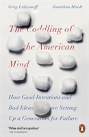 Coddling of the American Mind - How Good Intentions and Bad Ideas Are Setti