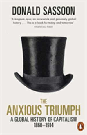 Anxious Triumph - A Global History of Capitalism, 1860-1914
