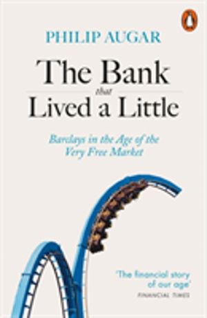 Bank That Lived a Little - Barclays in the Age of the Very Free Market