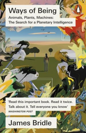 Ways of Being - Animals, Plants, Machines: The Search for a Planetary Intel