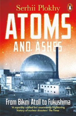 Atoms and Ashes - From Bikini Atoll to Fukushima