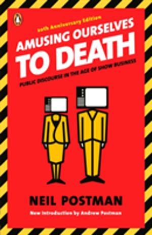 Amusing Ourselves to Death - Public Discourse in the Age of Show Business