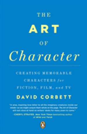 Art of Character - Creating Memorable Characters for Fiction, Film, and TV