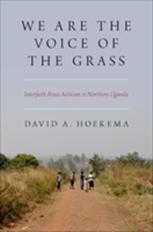 We Are The Voice of the Grass - Interfaith Peace Activism in Northern Ugand