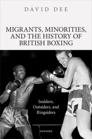 Migrants, Minorities, and the History of British Boxing - Insiders, Outside