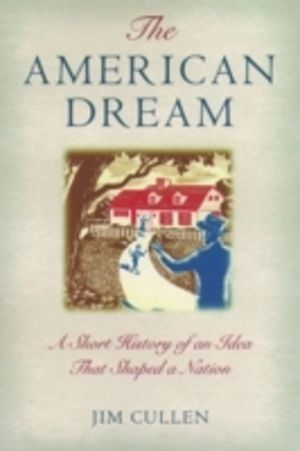 American Dream - A Short History of an Idea that Shaped a Nation