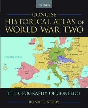 Concise Historical Atlas of World War Two - The Geography of Conflict