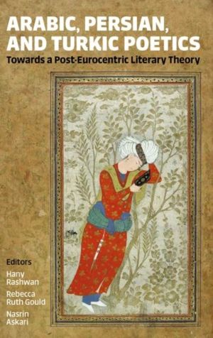 Arabic, Persian, and Turkic Poetics - Towards a Post-Eurocentric Literary T