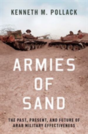 Armies of Sand - The Past, Present, and Future of Arab Military Effectivene