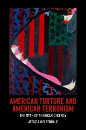 American Torture and American Terrorism - The Myth of American Decency