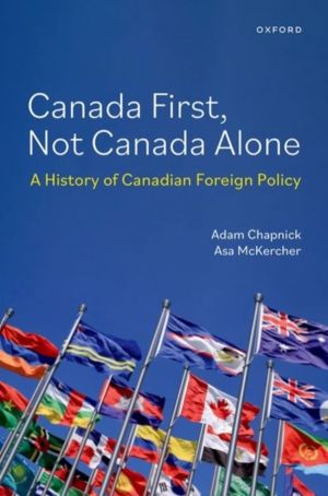 Canada First, Not Canada Alone - A History of Canadian Foreign Policy