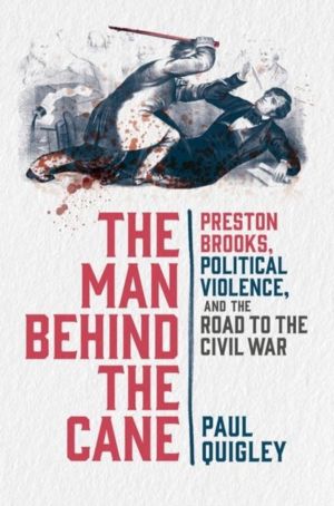 Man Behind the Cane - Preston Brooks, Political Violence, and the Road to t