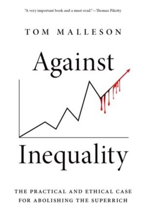 Against Inequality - The Practical and Ethical Case for Abolishing the Supe