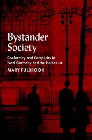 Bystander Society - Conformity and Complicity in Nazi Germany and the Holoc