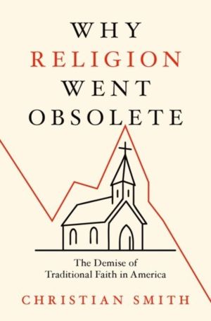 Why Religion Went Obsolete - The Demise of Traditional Faith in America