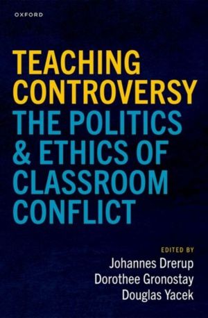 Teaching Controversy - The Politics and Ethics of Classroom Conflict