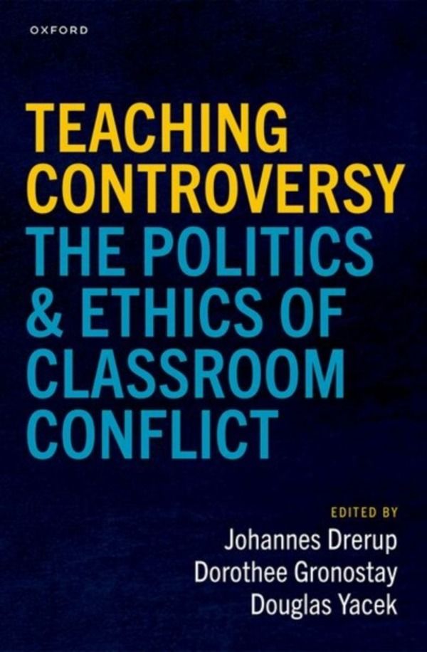 Teaching Controversy - The Politics and Ethics of Classroom Conflict