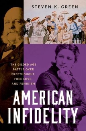 American Infidelity - The Gilded Age Battle Over Freethought, Free Love, an