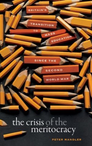 Crisis of the Meritocracy - Britain's Transition to Mass Education since th