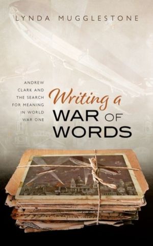 Writing a War of Words - Andrew Clark and the Search for Meaning in World W
