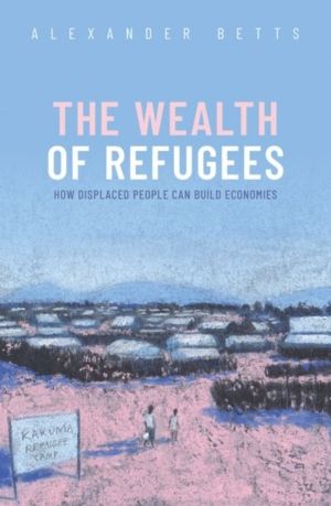 Wealth of Refugees - How Displaced People Can Build Economies