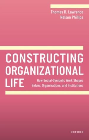 Constructing Organizational Life - How Social-Symbolic Work Shapes Selves,