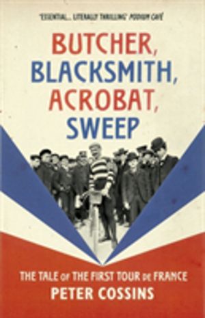 Butcher, Blacksmith, Acrobat, Sweep - The Tale of the First Tour de France