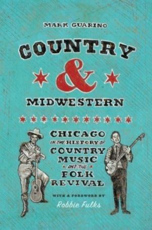 Country and Midwestern - Chicago in the History of Country Music and the Fo