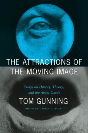 Attractions of the Moving Image - Essays on History, Theory, and the Avant-