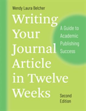 Writing Your Journal Article in Twelve Weeks, Second Edition - A Guide to A