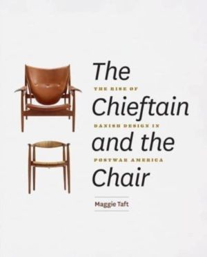 Chieftain and the Chair - The Rise of Danish Design in Postwar America