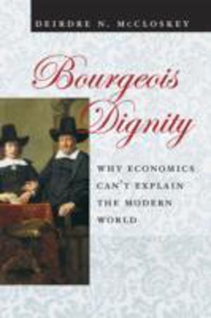 Bourgeois Dignity - Why Economics Can't Explain the Modern World