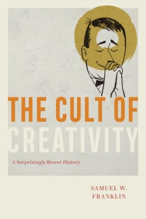 Cult of Creativity - A Surprisingly Recent History
