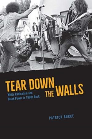 Tear Down the Walls - White Radicalism and Black Power in 1960s Rock