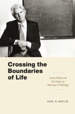 Crossing the Boundaries of Life - Gunter Blobel and the Origins of Molecula