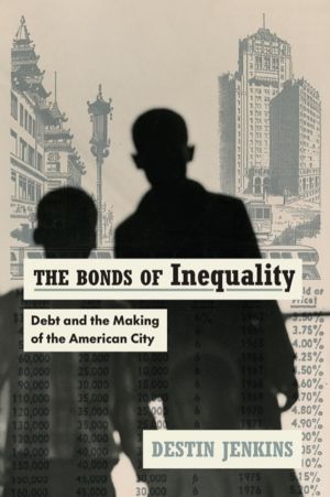Bonds of Inequality - Debt and the Making of the American City
