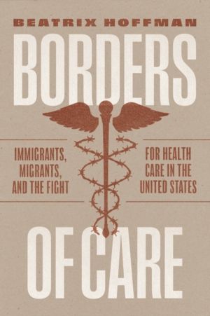 Borders of Care - Immigrants, Migrants, and the Fight for Health Care in th